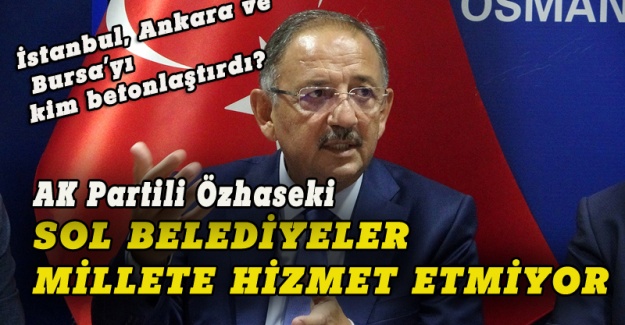 AK Partili Özhaseki: Sol belediyeler millete hizmet etmiyor