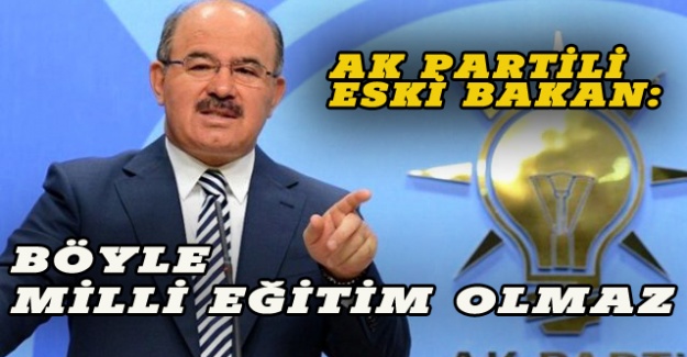 AK Partili eski bakan Çelik: Böyle milli eğitim olmaz