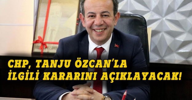 CHP, Tanju Özcan'la ilgili kararını açıklayacak