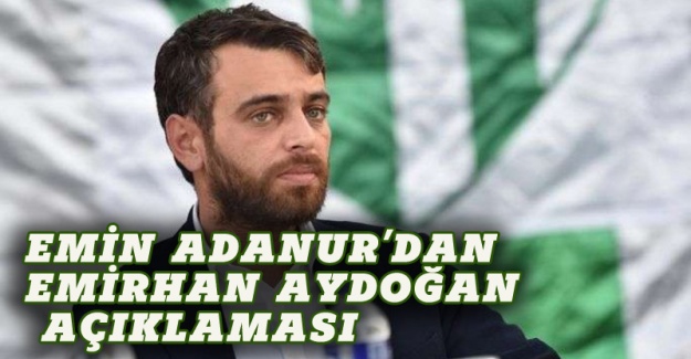 Emin Adanur'dan Emirhan Aydoğan açıklaması