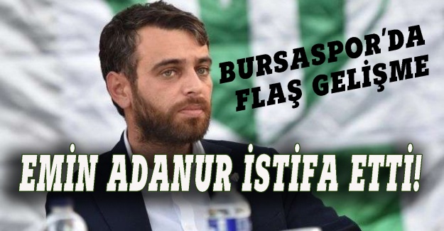 Bursaspor'da şok gelişme, Emin Adanur istifa etti