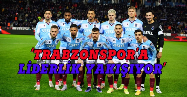 Trabzonspor'a liderlik yakışıyor