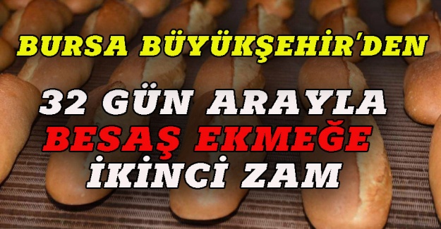 Bursa'da BESAŞ ekmeğe zam üstüne zam!
