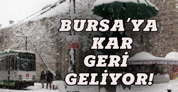 Meteoroloji uyardı, Bursa'ya kar geri geliyor!