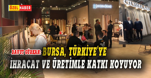Davut Gürkan: Bursa, Türkiye'ye ihracat ve üretimle katkı koyuyor