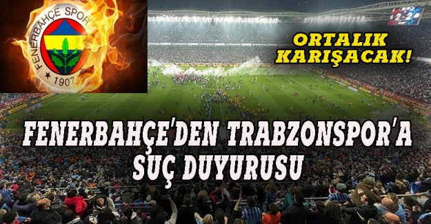 Fenerbahçe'den Trabzonspor'a suç duyurusu!