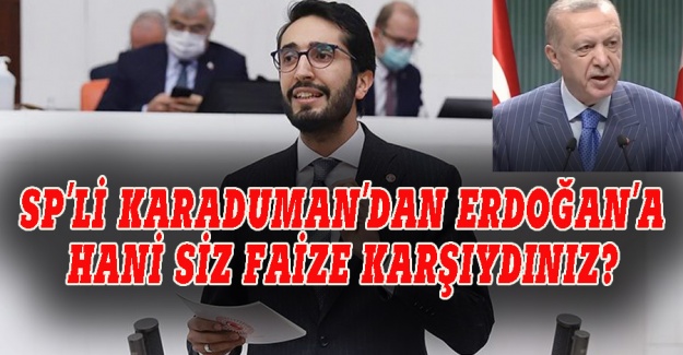 SP Konya milletvekili Karaduman'dan Erdoğan'a:  Hani siz faize karşıydınız