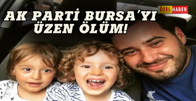 AK Parti Bursa'yı üzen ölüm!