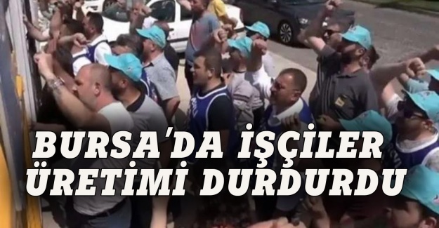 Bursa'da işçiler üretimi durdurdu