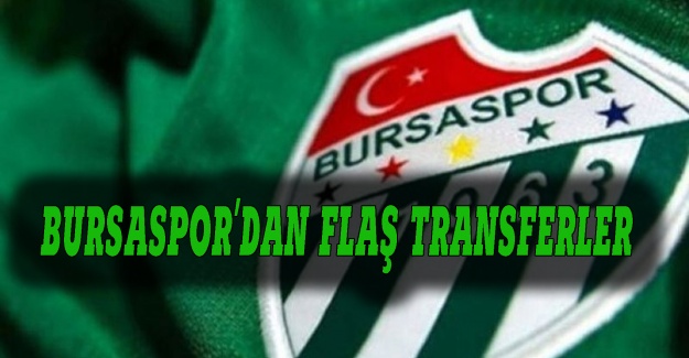 Bursaspor'dan flaş transfer