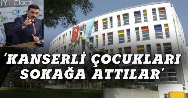Türkoğlu: Kanserli çocukları sokağa attılar