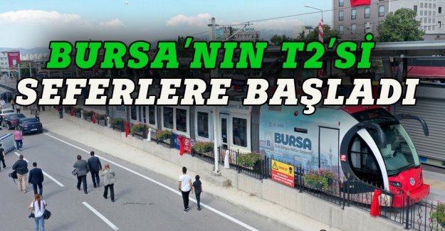 Bursa'nın T2'si seferlere başladı