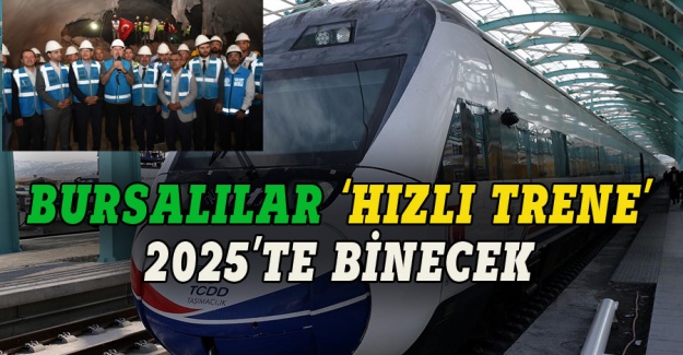 Bursalılar 'Hızlı  Trene' 2025'te binecek