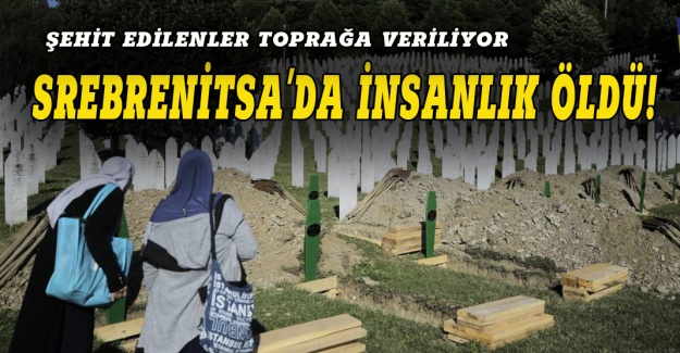 Srebrenitsa'da insanlık öldü