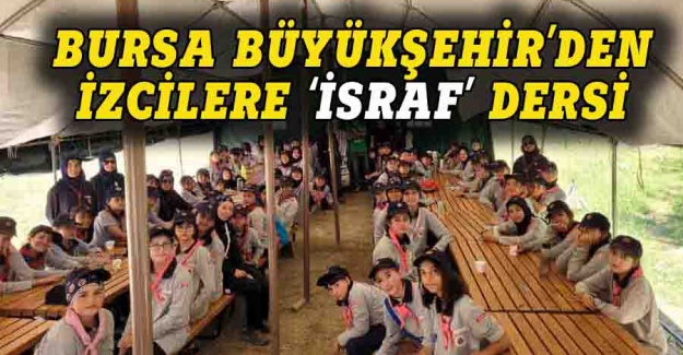 Bursa Büyükşehir'den izcilere 'israf' dersi