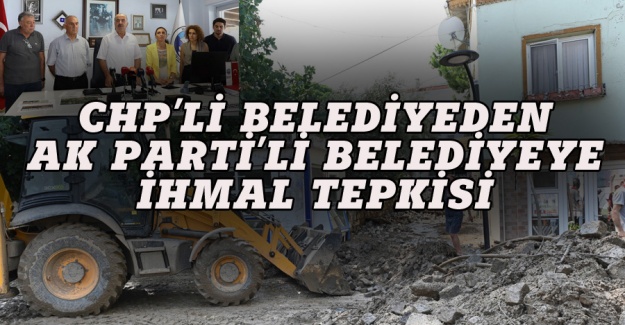 CHP'li belediyeden AK Parti'li belediyeye ihmal tepkisi