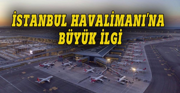 İstanbul Havalimanı'na büyük ilgi