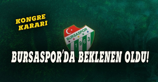 Beklenen oldu, Bursaspor'da kongre kararı!
