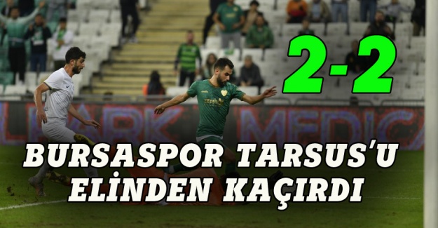 Bursaspor Tarsus'u elinden kaçırdı 2-2