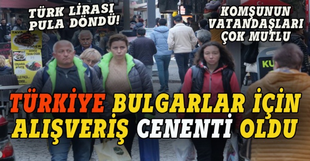 Bulgarlar alışveriş için Türkiye'ye  akın ediyor