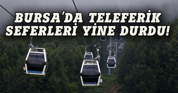 Bursa'da teleferik seferlerine lodos engeli