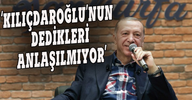Erdoğan: Kılıçdaroğlu'nun ne dediği anlaşılmıyor