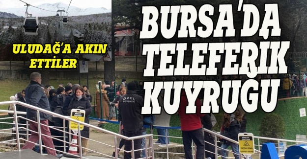 Bursa Uludağ'a yoğun ilgi, uzun kuyruklar oluştu
