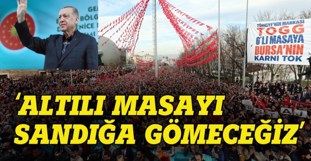 Erdoğan: Altılı Masayı sandığa gömeceğiz