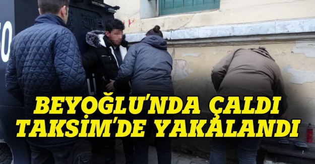 Beyoğlu'nda çaldı, Taksim'de yakalandı!