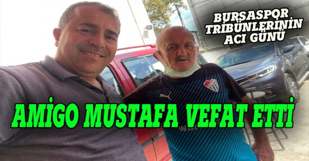 Bursaspor tribünlerinin acı günü: Amigo Mustafa vefat etti