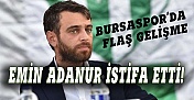 Bursaspor'da şok gelişme, Emin Adanur istifa etti